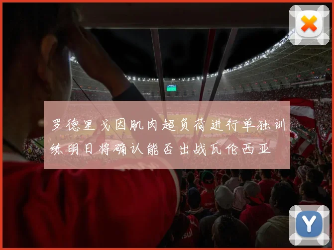 罗德里戈因肌肉超负荷进行单独训练明日将确认能否出战瓦伦西亚