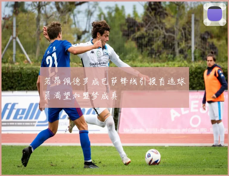 若昂佩德罗成巴萨锋线引援首选球员渴望加盟梦成真
